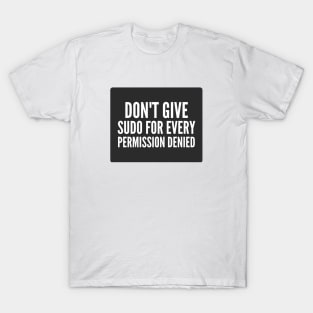 Cybersecurity Don't Give Sudo For Every Permission Denied Black Background T-Shirt